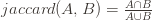 jaccard(A, B) = \frac{A \cap B}{A \cup B}